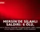 Mersin'de Silahlı Saldırı: 6 Ölü, 8 Yaralı - Saldırganın Psikiyatrik Geçmişi Ortaya Çıktı