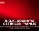 R.O.K. Adana'ya Getirildi: "Yanlış anlaşılma var, öğreneceğiz"