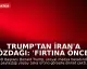Trump'tan İran'a Gözdağı: 'Fırtına Öncesi Sessizlik'