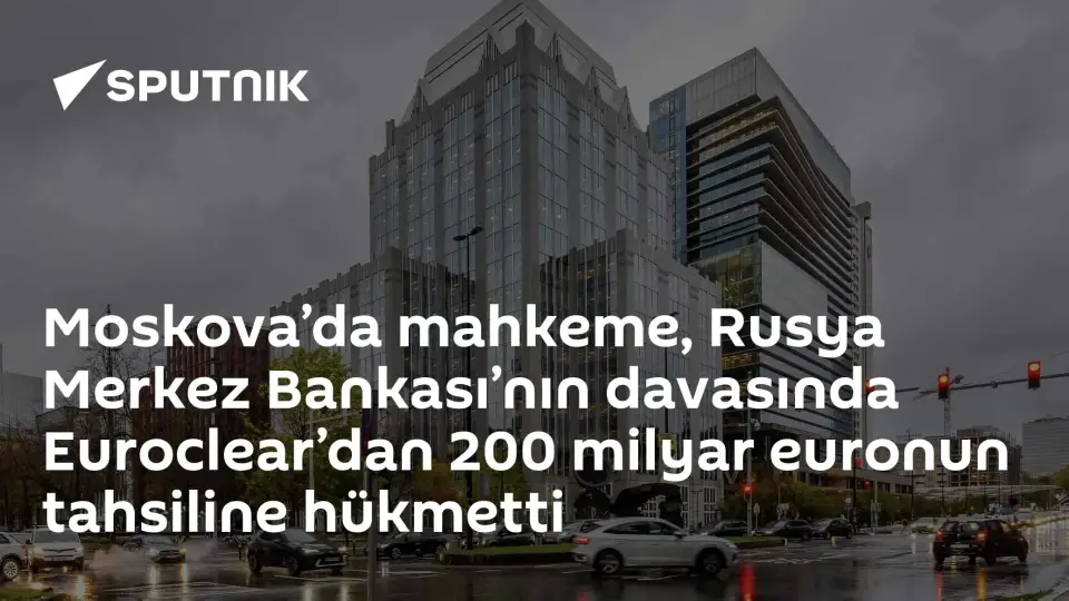 Moskova Mahkemesi, Euroclear'dan 200 Milyar Euro Tahsiline Hükmetti