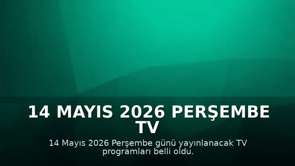 14 Mayıs 2026 Perşembe TV Yayın Akışları Açıklandı