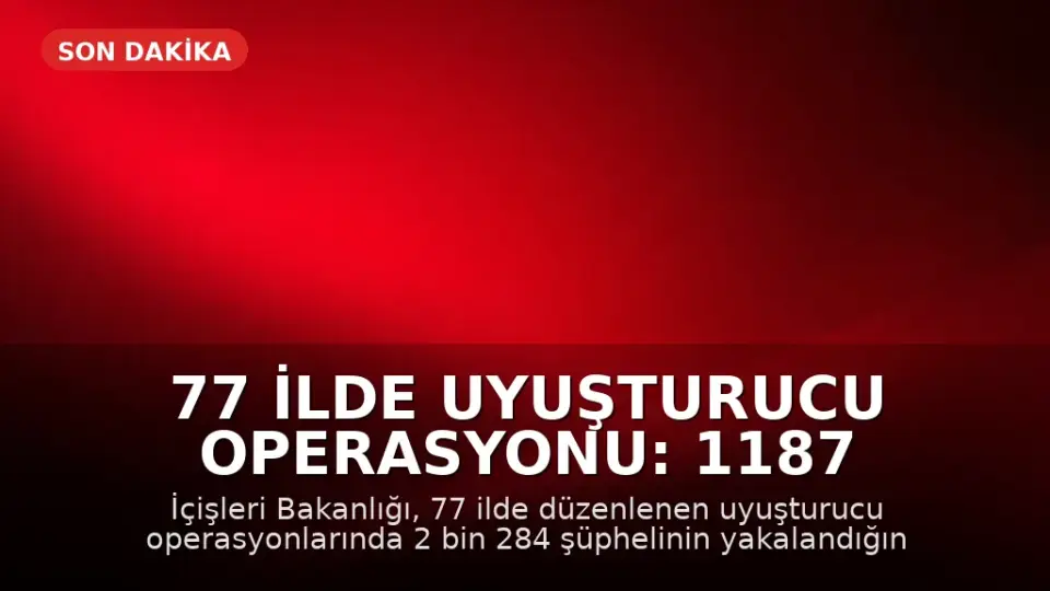 77 İlde Uyuşturucu Operasyonu: 1187 Tutuklama Gerçekleştirildi