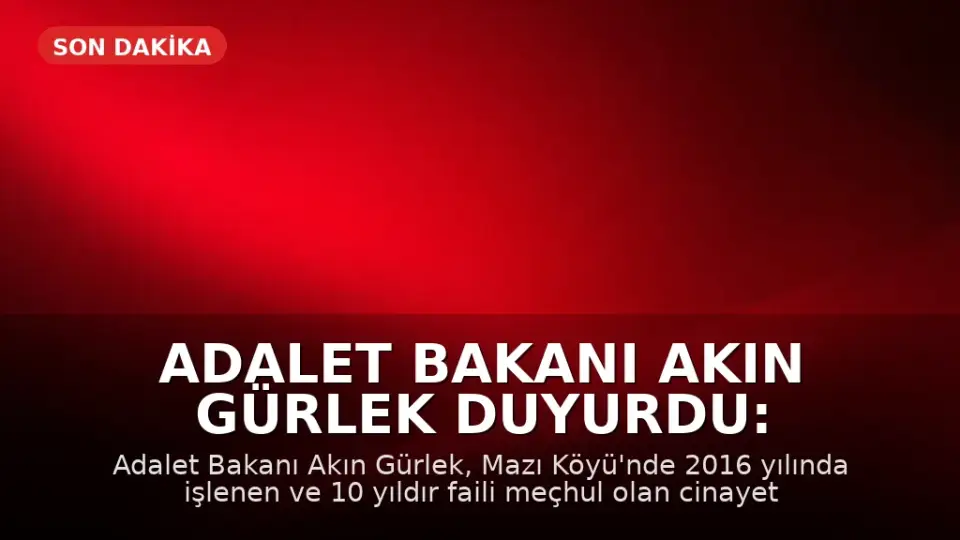 Adalet Bakanı Akın Gürlek Duyurdu: 10 Yıllık Faili Meçhul Cinayet Dosyası Aydınlatıldı