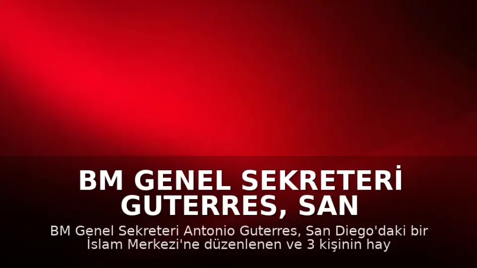 BM Genel Sekreteri Guterres, San Diego'daki Camii Saldırısını Kınadı