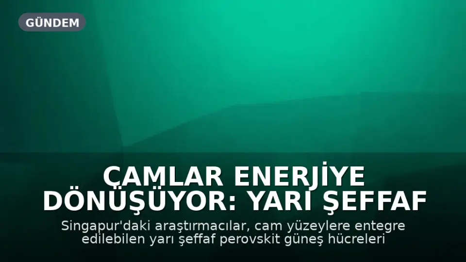 Camlar Enerjiye Dönüşüyor: Yarı Şeffaf Güneş Hücresi Geliştirildi