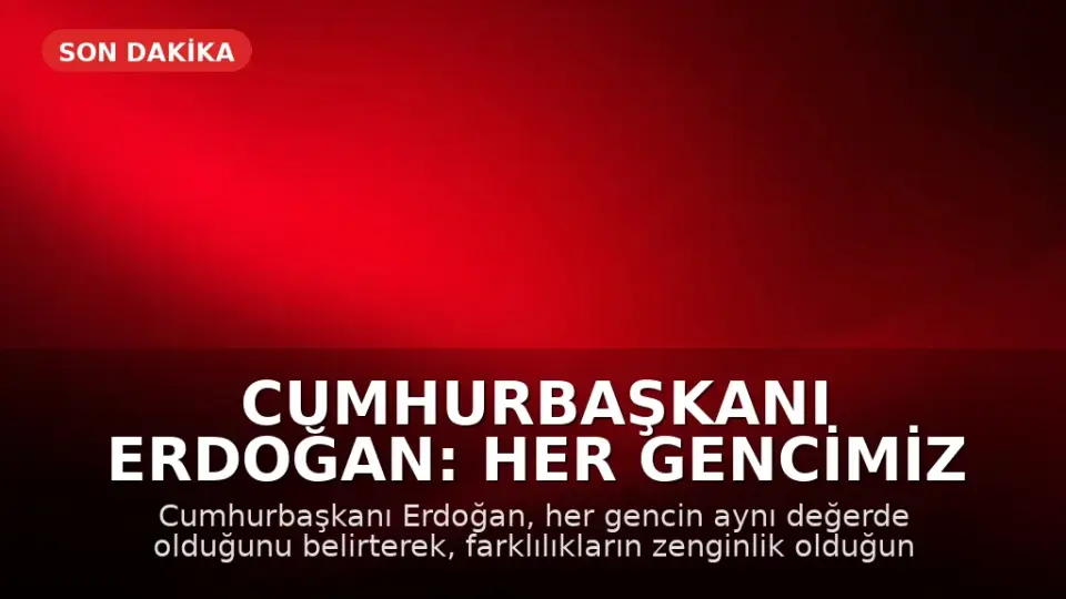 Cumhurbaşkanı Erdoğan: Her gencimiz bizim için aynı değerde