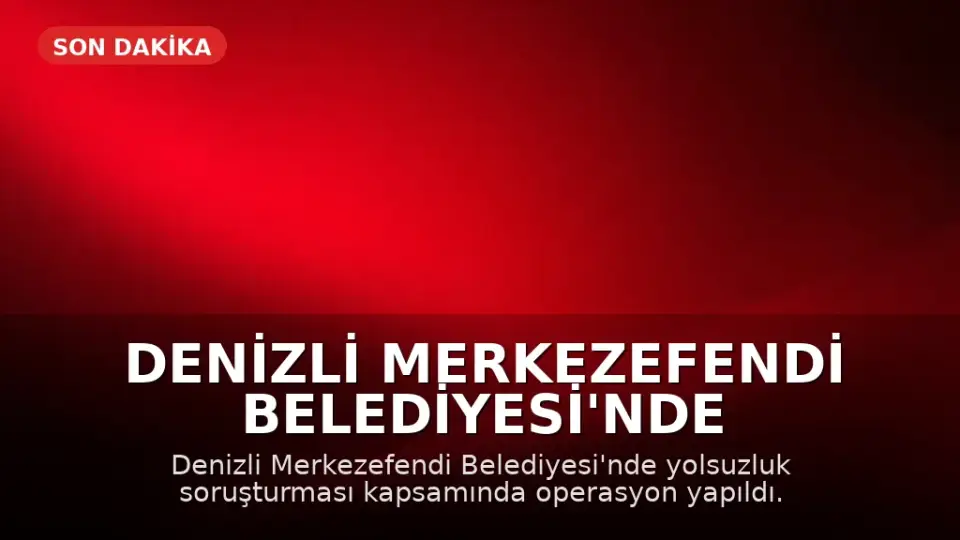 Denizli Merkezefendi Belediyesi'nde Yolsuzluk Operasyonu: 5 Gözaltı
