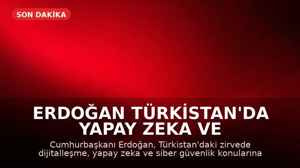 Erdoğan Türkistan'da Yapay Zeka ve Siber Güvenlik Vurgusu Yaptı