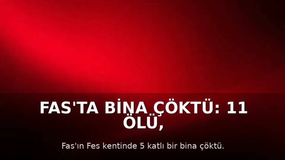 Fas'ta Bina Çöktü: 11 Ölü, 6 Yaralı