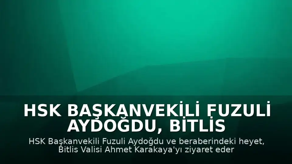 HSK Başkanvekili Fuzuli Aydoğdu, Bitlis Valisi Ahmet Karakaya'yı Ziyaret Etti