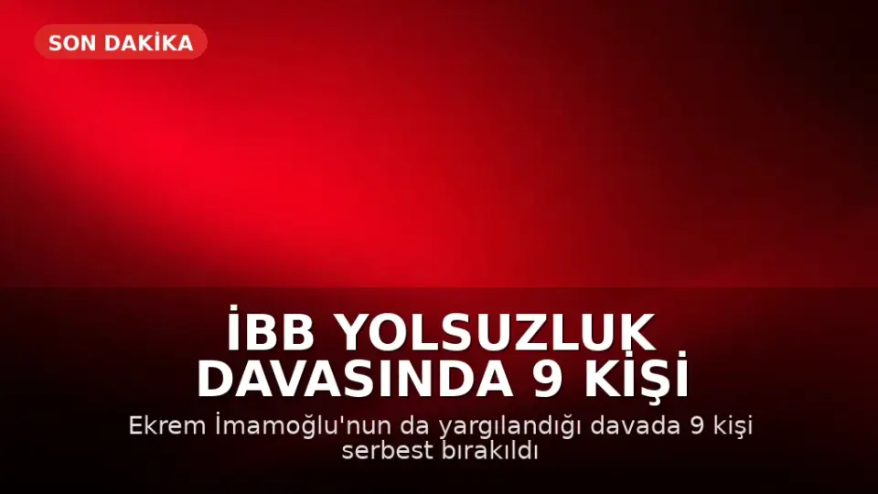 İBB Yolsuzluk Davasında 9 Kişi Hakkında Tahliye Kararı