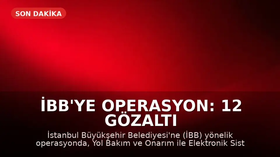 İBB'ye Operasyon: 12 Gözaltı