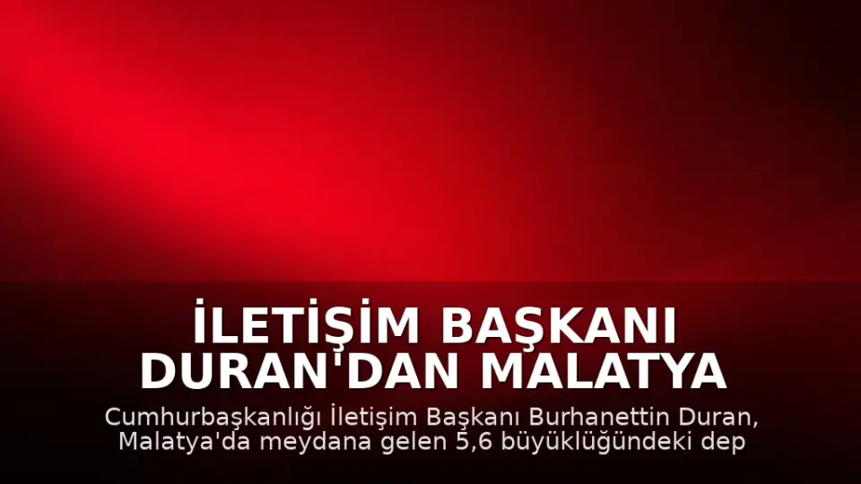 İletişim Başkanı Duran'dan Malatya Depremi Sonrası Açıklama