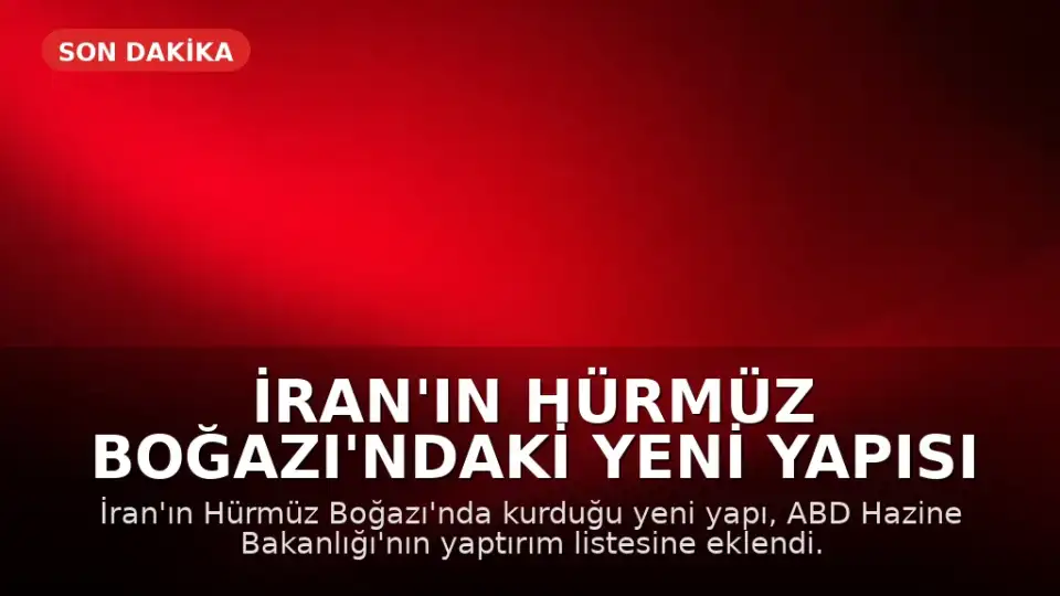 İran'ın Hürmüz Boğazı'ndaki Yeni Yapısı ABD Yaptırım Listesinde