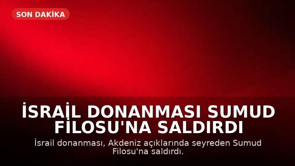 İsrail Donanması Sumud Filosu'na Saldırdı