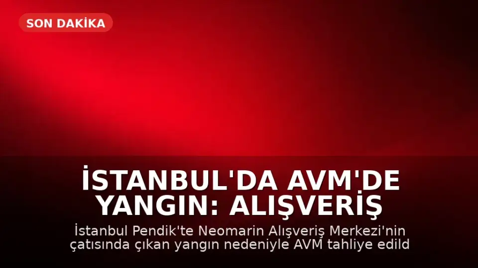 İstanbul'da AVM'de Yangın: Alışveriş Merkezi Tahliye Edildi