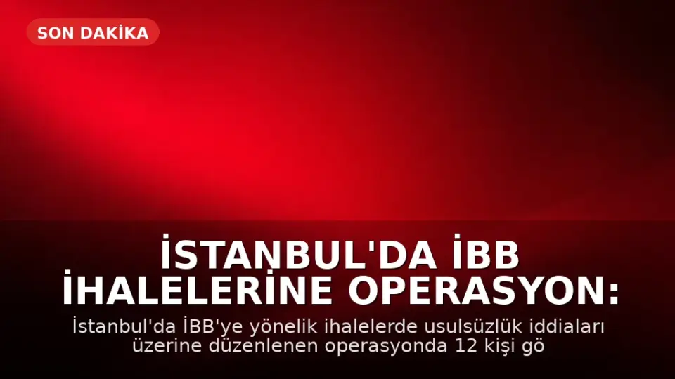 İstanbul'da İBB İhalelerine Operasyon: 12 Gözaltı