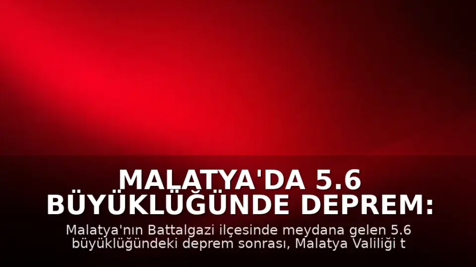 Malatya'da 5.6 Büyüklüğünde Deprem: Eğitime 1 Gün Ara Verildi