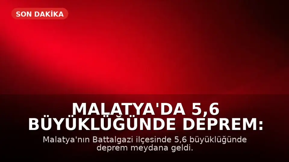 Malatya'da 5,6 Büyüklüğünde Deprem: İlk Belirlemelere Göre Yıkım ve Can Kaybı Yok