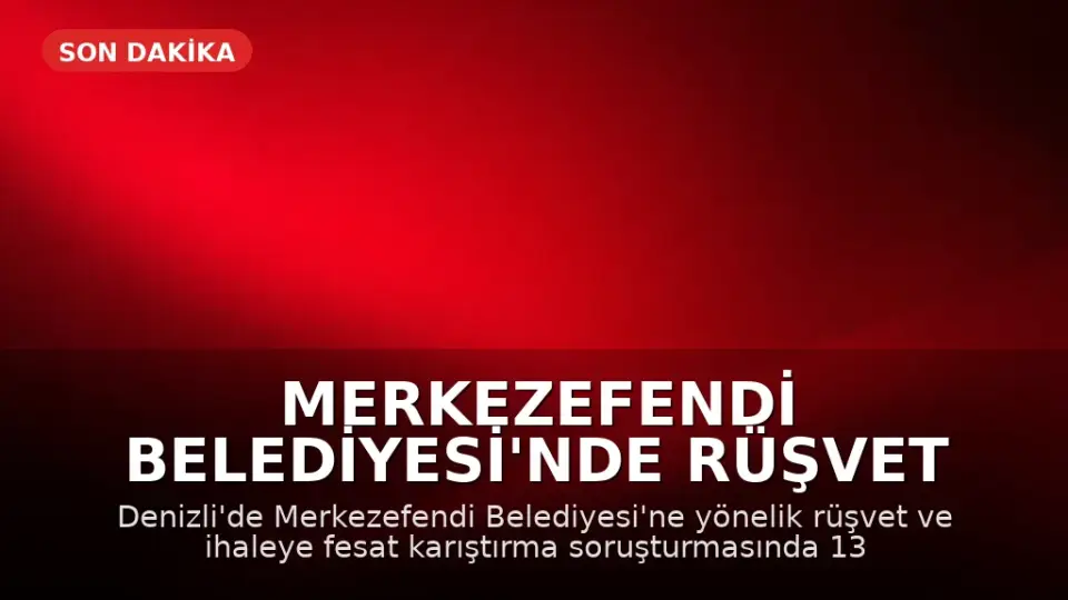 Merkezefendi Belediyesi'nde Rüşvet Operasyonu: 13 Gözaltı