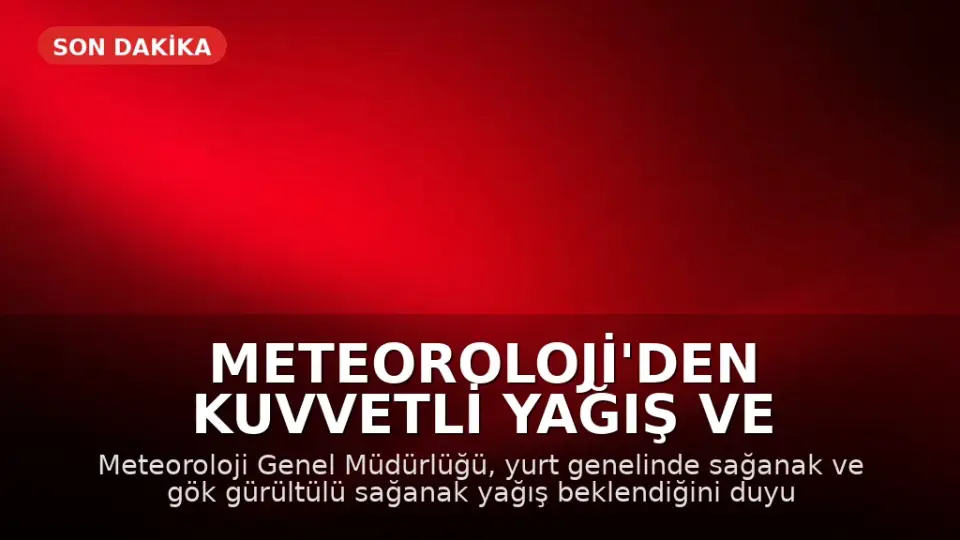 Meteoroloji'den Kuvvetli Yağış ve Fırtına Uyarısı: Yurt Genelinde Sağanak Etkili Olacak