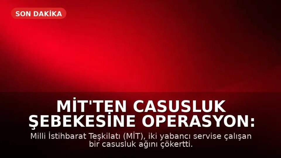 MİT'ten Casusluk Şebekesine Operasyon: 7 Kişi Tutuklandı