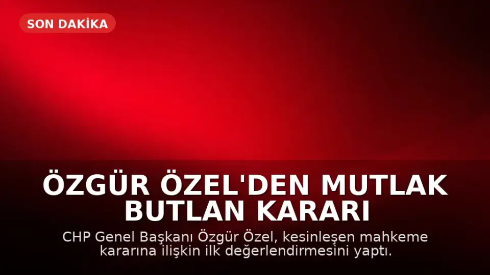 Özgür Özel'den Mutlak Butlan Kararı Sonrası İlk Açıklama