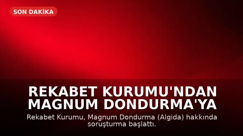 Rekabet Kurumu'ndan Magnum Dondurma'ya Soruşturma