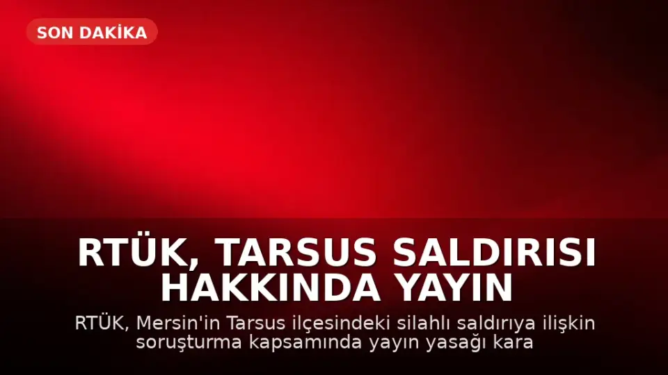 RTÜK, Tarsus Saldırısı Hakkında Yayın Yasağı Kararı Aldı