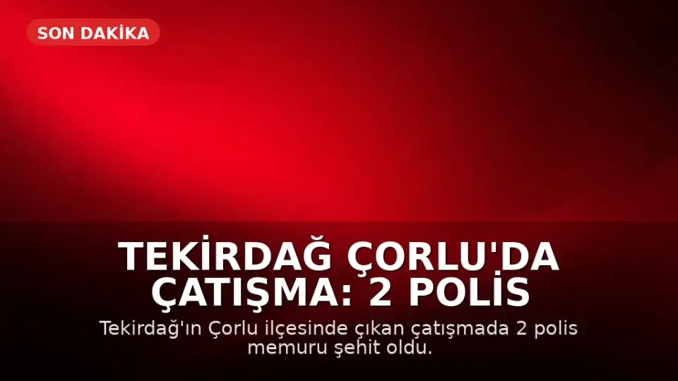 Tekirdağ Çorlu'da Çatışma: 2 Polis Şehit Oldu