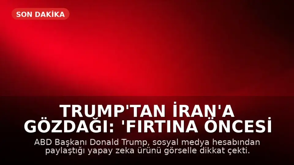 Trump'tan İran'a Gözdağı: 'Fırtına Öncesi Sessizlik'