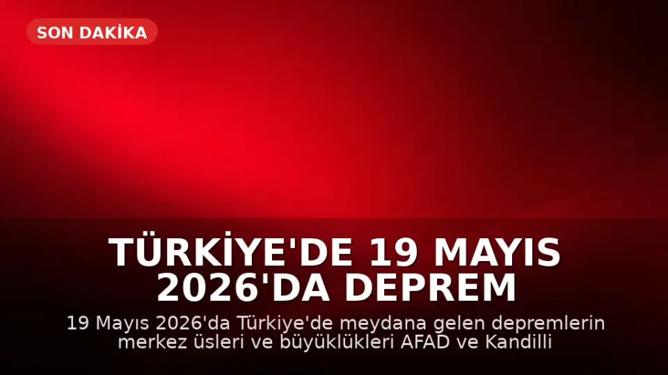 Türkiye'de 19 Mayıs 2026'da Deprem Haberleri: AFAD ve Kandilli Son Durum