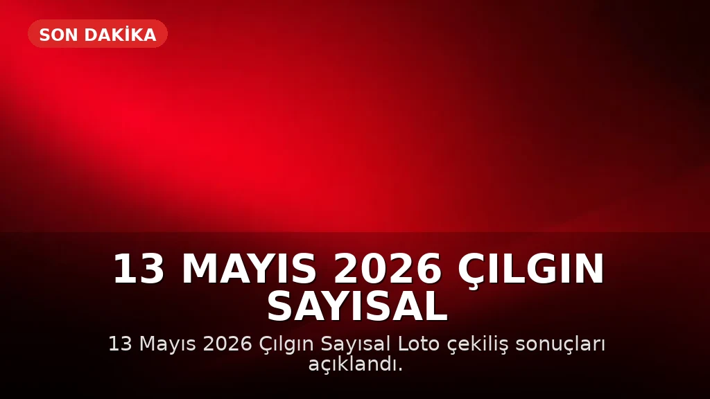13 Mayıs 2026 Çılgın Sayısal Loto Sonuçları Açıklandı