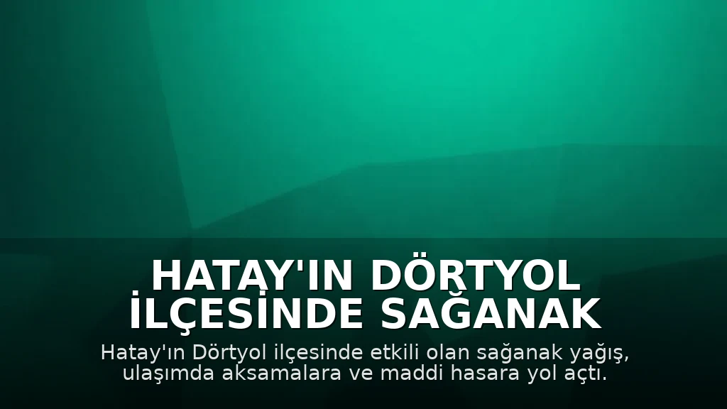 Hatay'ın Dörtyol İlçesinde Sağanak Nedeniyle Ulaşım Aksadı