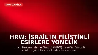HRW: İsrail'in Filistinli Esirlere Yönelik Cinsel Saldırılarına İlişkin Yeni Kanıtlar Mevcut Bulgularla Uyumlu