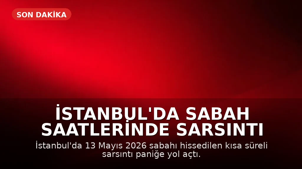 İstanbul'da Sabah Saatlerinde Sarsıntı Hissedildi