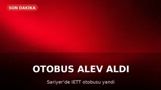 Sarıyer'de İETT Otobüsü Alev Aldı