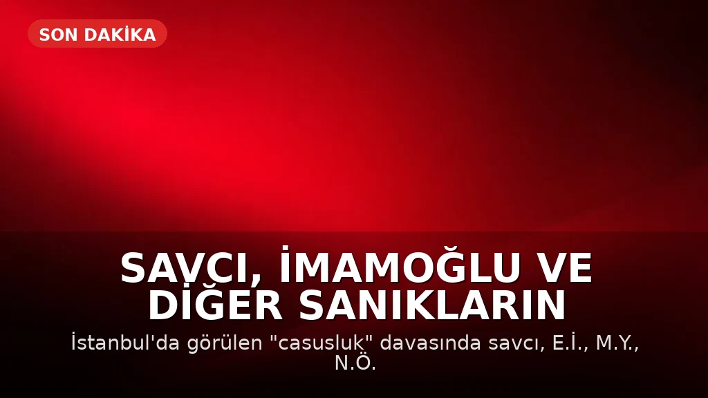 Savcı, İmamoğlu ve Diğer Sanıkların Tutukluluk Halinin Devamını Talep Etti